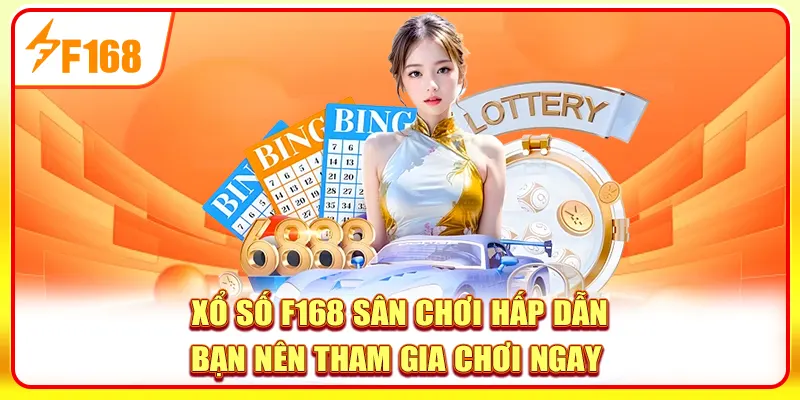Xổ số F168 sân chơi hấp dẫn bạn nên tham gia chơi ngay