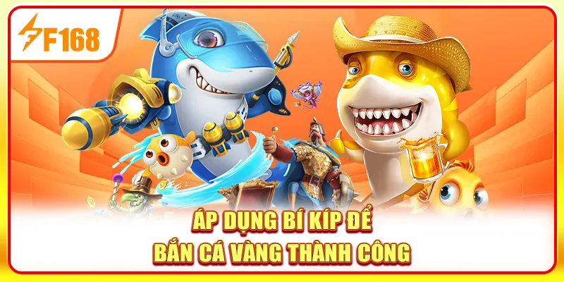 Bắn Cá Vàng - Khám Phá Tựa Game Săn Thưởng Hot Nhất 2025 4 Áp dụng bí kíp để bắn cá Vàng thành công
