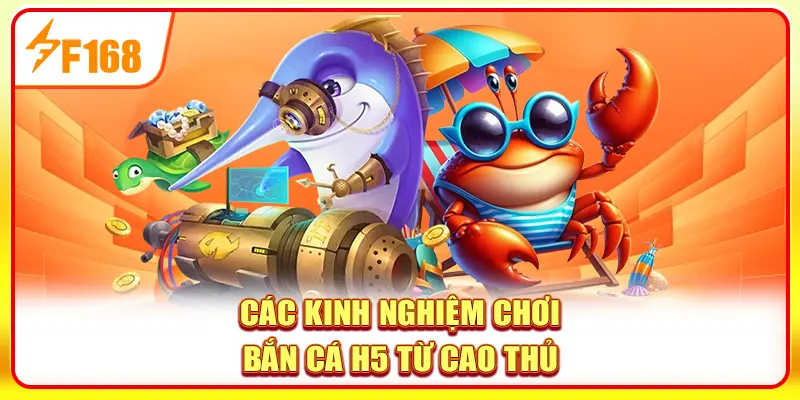 Bắn Cá H5 - Đại Dương Săn Thưởng, Rinh Quà Cực Khủng 4 Các kinh nghiệm chơi bắn cá H5 từ cao thủ