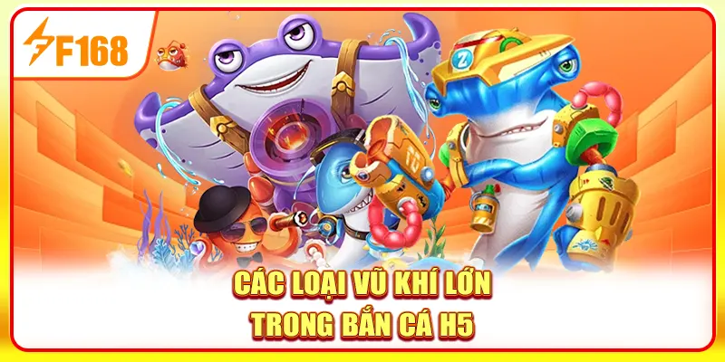 Bắn Cá H5 - Đại Dương Săn Thưởng, Rinh Quà Cực Khủng 3 Các loại vũ khí lớn trong bắn cá H5