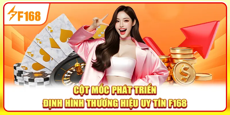F168 - F168.COM - Nhà Cái Casino, Thể Thao Uy Tín Số 1 16 Cột mốc phát triển định hình thương hiệu uy tín F168