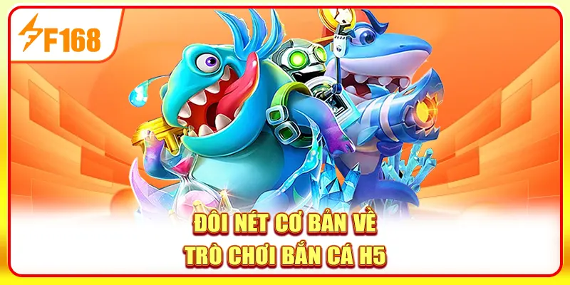 Bắn Cá H5 - Đại Dương Săn Thưởng, Rinh Quà Cực Khủng 2 Đôi nét cơ bản về trò chơi bắn cá H5
