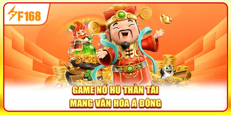 Nổ Hũ Thần Tài - Huyền Thoại Quay Hũ Mang Vận May, Phú Quý 2 Game nổ hũ Thần Tài mang văn hóa Á Đông