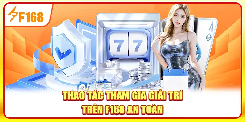F168 - F168.COM - Nhà Cái Casino, Thể Thao Uy Tín Số 1 21 Thao tác tham gia giải trí trên F168 an toàn